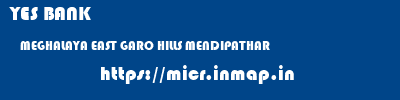 YES BANK  MEGHALAYA EAST GARO HILLS MENDIPATHAR   micr code